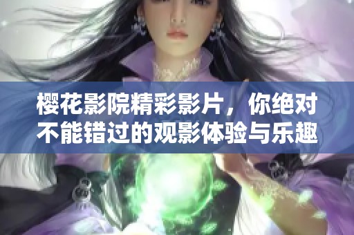 樱花影院精彩影片，你绝对不能错过的观影体验与乐趣