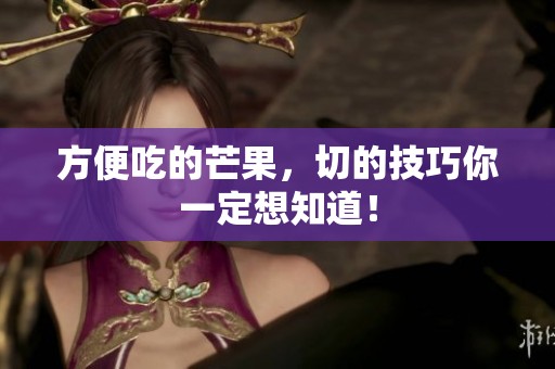 方便吃的芒果，切的技巧你一定想知道！