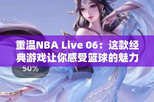 重温NBA Live 06：这款经典游戏让你感受篮球的魅力