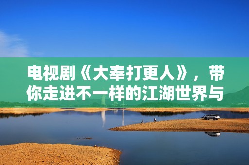 电视剧《大奉打更人》，带你走进不一样的江湖世界与人生。