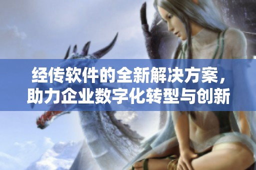经传软件的全新解决方案，助力企业数字化转型与创新发展