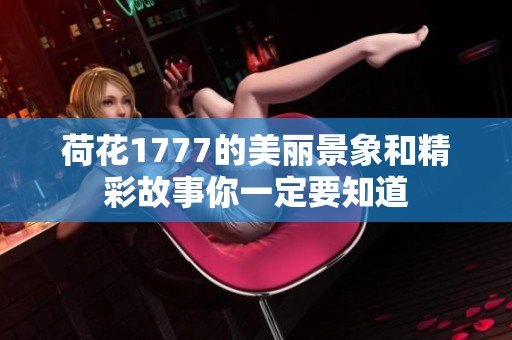 荷花1777的美丽景象和精彩故事你一定要知道