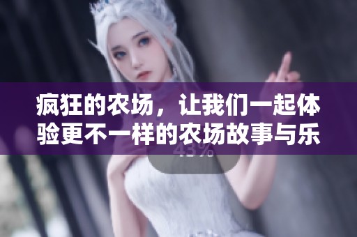 疯狂的农场，让我们一起体验更不一样的农场故事与乐趣！