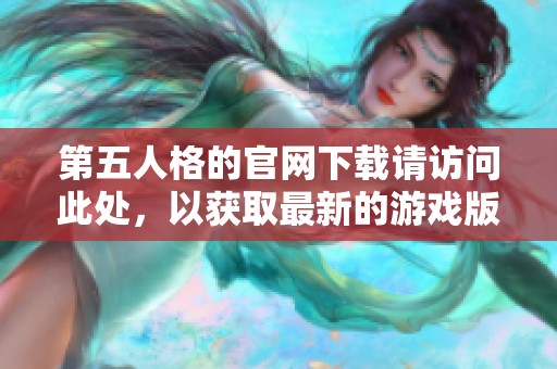 第五人格的官网下载请访问此处，以获取最新的游戏版本与内容更新信息