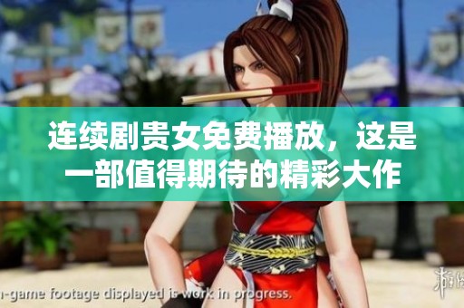 连续剧贵女免费播放，这是一部值得期待的精彩大作