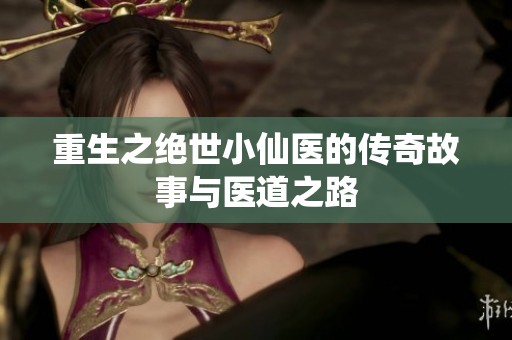 重生之绝世小仙医的传奇故事与医道之路