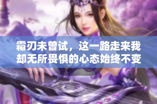 霜刃未曾试，这一路走来我却无所畏惧的心态始终不变
