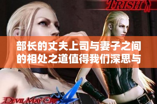 部长的丈夫上司与妻子之间的相处之道值得我们深思与借鉴
