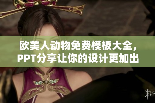 欧美人动物免费模板大全，PPT分享让你的设计更加出色