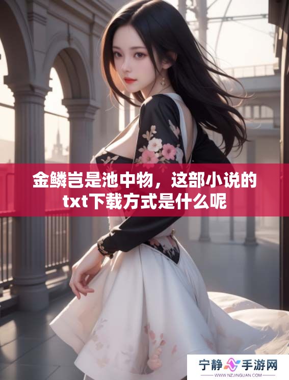 金鳞岂是池中物，这部小说的txt下载方式是什么呢
