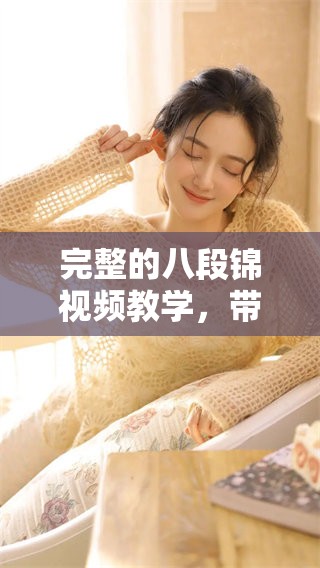 完整的八段锦视频教学，带你一步步掌握八段锦的练习技巧与要领