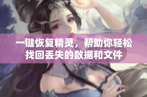 一键恢复精灵，帮助你轻松找回丢失的数据和文件