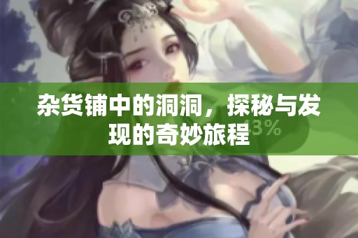 杂货铺中的洞洞，探秘与发现的奇妙旅程