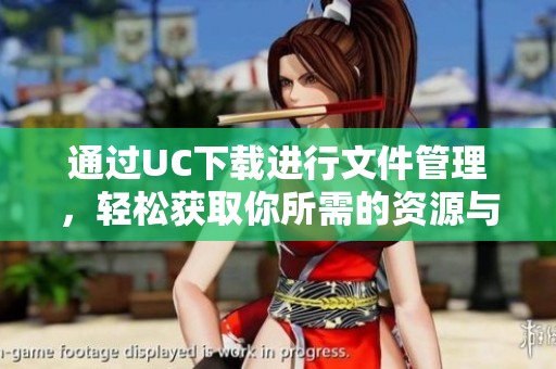 通过UC下载进行文件管理，轻松获取你所需的资源与资讯