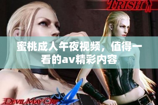 蜜桃**午夜视频，值得一看的**精彩内容