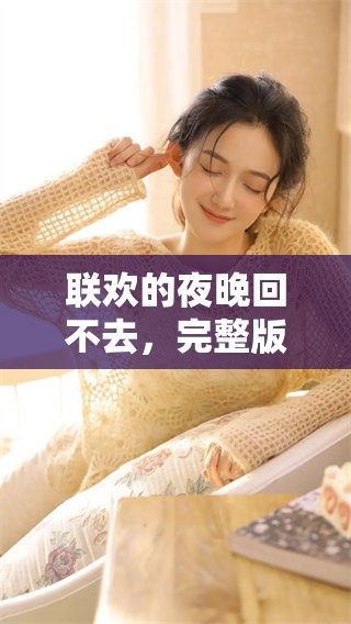 联欢的夜晚回不去，完整版动漫夫妇免费观看尽情享受