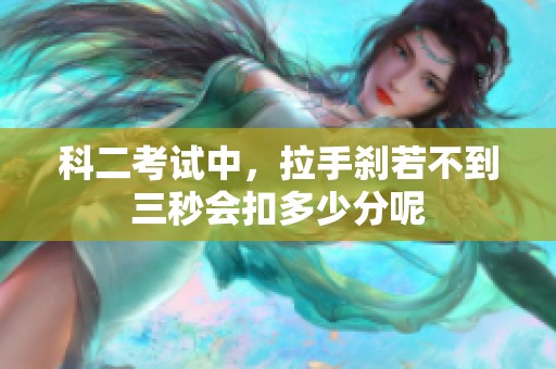 科二考试中，拉手刹若不到三秒会扣多少分呢