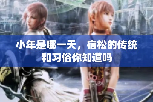 小年是哪一天，宿松的传统和习俗你知道吗