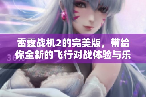 雷霆战机2的完美版，带给你全新的飞行对战体验与乐趣