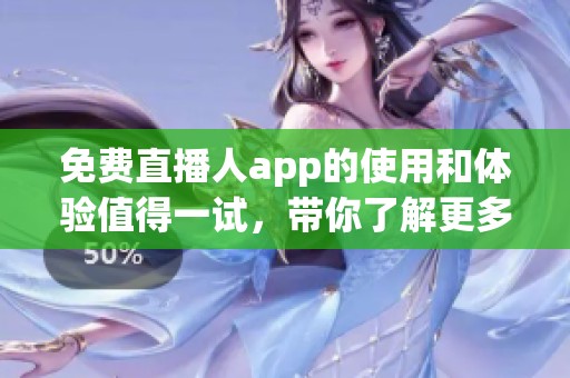 免费直播人app的使用和体验值得一试，带你了解更多新功能！