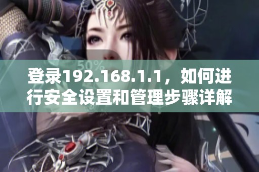 登录192.168.1.1，如何进行安全设置和管理步骤详解