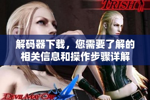 解码器下载，您需要了解的相关信息和操作步骤详解