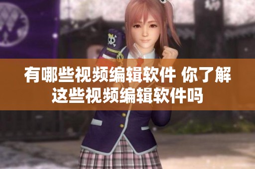 有哪些视频编辑软件 你了解这些视频编辑软件吗