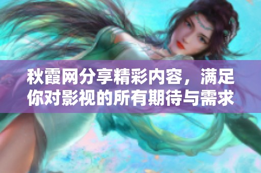 秋霞网分享精彩内容，满足你对影视的所有期待与需求
