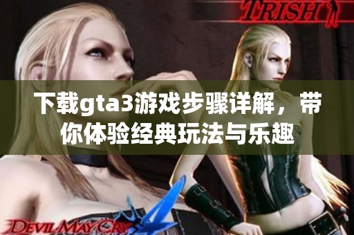 下载gta3游戏步骤详解，带你体验经典玩法与乐趣