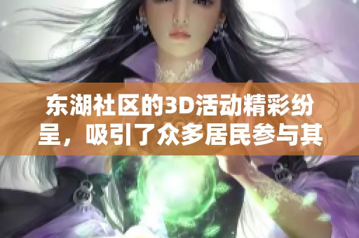 东湖社区的3D活动精彩纷呈，吸引了众多居民参与其中
