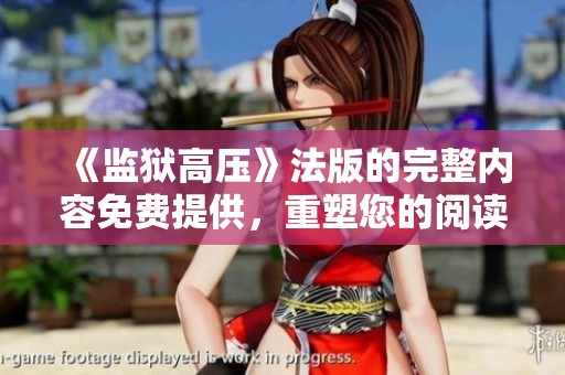 《监狱高压》法版的完整内容免费提供，重塑您的阅读体验！