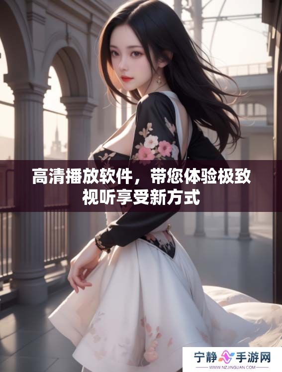高清播放软件，带您体验极致视听享受新方式