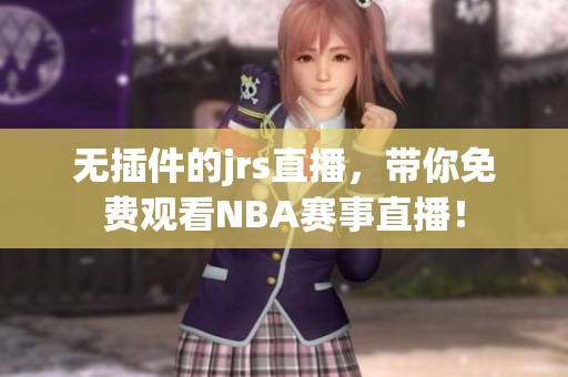 无插件的jrs直播，带你免费观看NBA赛事直播！