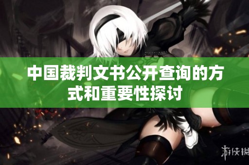 中国裁判文书公开查询的方式和重要性探讨