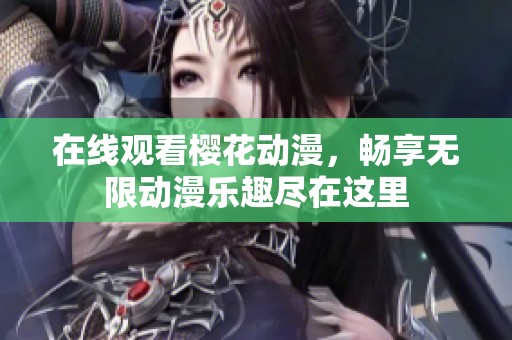 在线观看樱花动漫，畅享无限动漫乐趣尽在这里