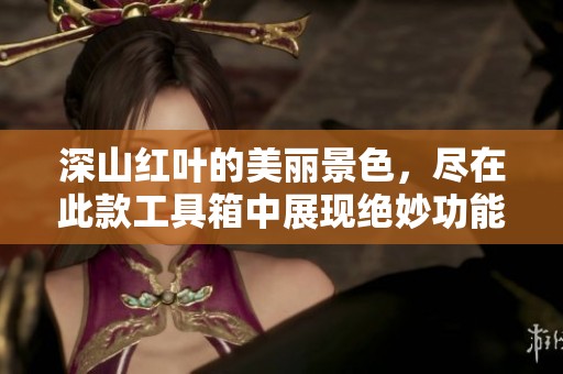 深山红叶的美丽景色，尽在此款工具箱中展现绝妙功能