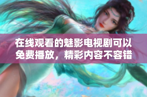 在线观看的魅影电视剧可以免费播放，精彩内容不容错过。