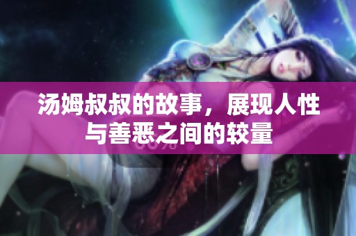 汤姆叔叔的故事，展现人性与善恶之间的较量