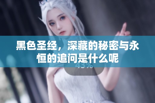 黑色圣经，深藏的秘密与永恒的追问是什么呢