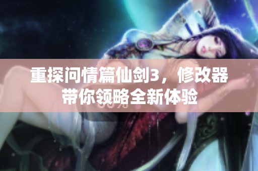 重探问情篇仙剑3，修改器带你领略全新体验