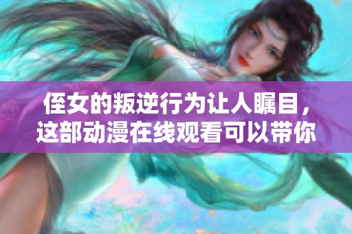 侄女的叛逆行为让人瞩目，这部动漫在线观看可以带你了解更多内容