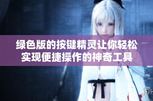 绿色版的按键精灵让你轻松实现便捷操作的神奇工具