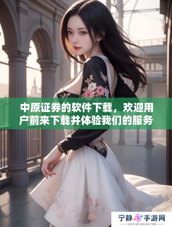 中原证券的软件下载，欢迎用户前来下载并体验我们的服务