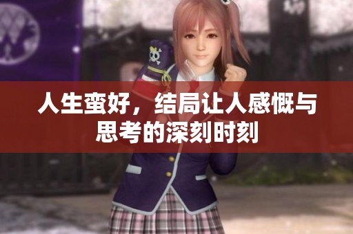 人生蛮好，结局让人感慨与思考的深刻时刻