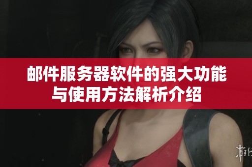 邮件服务器软件的强大功能与使用方法解析介绍