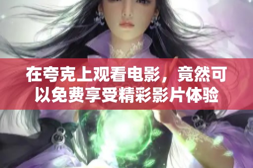 在夸克上观看电影，竟然可以免费享受精彩影片体验