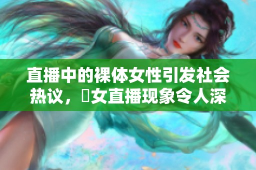 直播中的裸体女性引发社会热议，祼女直播现象令人深思