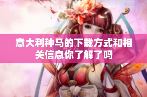 意大利种马的下载方式和相关信息你了解了吗