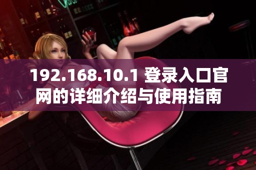 192.168.10.1 登录入口官网的详细介绍与使用指南