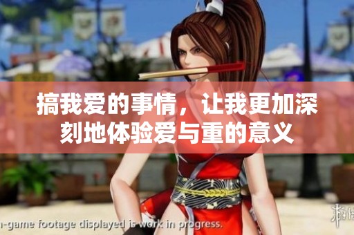 搞我爱的事情，让我更加深刻地体验爱与重的意义
